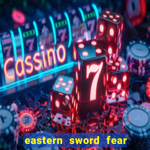 eastern sword fear and hunger